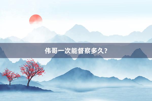 伟哥一次能督察多久？
